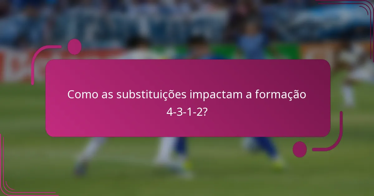 Como as substituições impactam a formação 4-3-1-2?