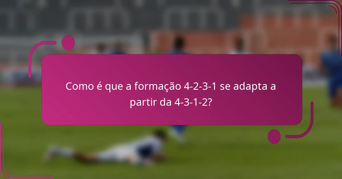 Como é que a formação 4-2-3-1 se adapta a partir da 4-3-1-2?