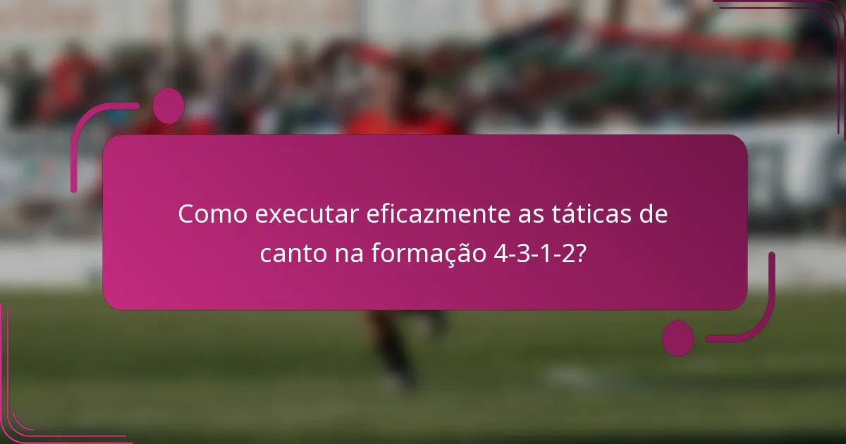 Como executar eficazmente as táticas de canto na formação 4-3-1-2?