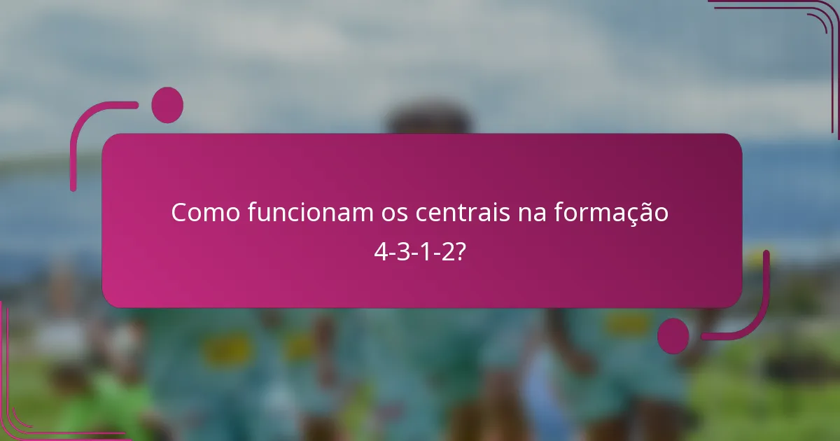 Como funcionam os centrais na formação 4-3-1-2?