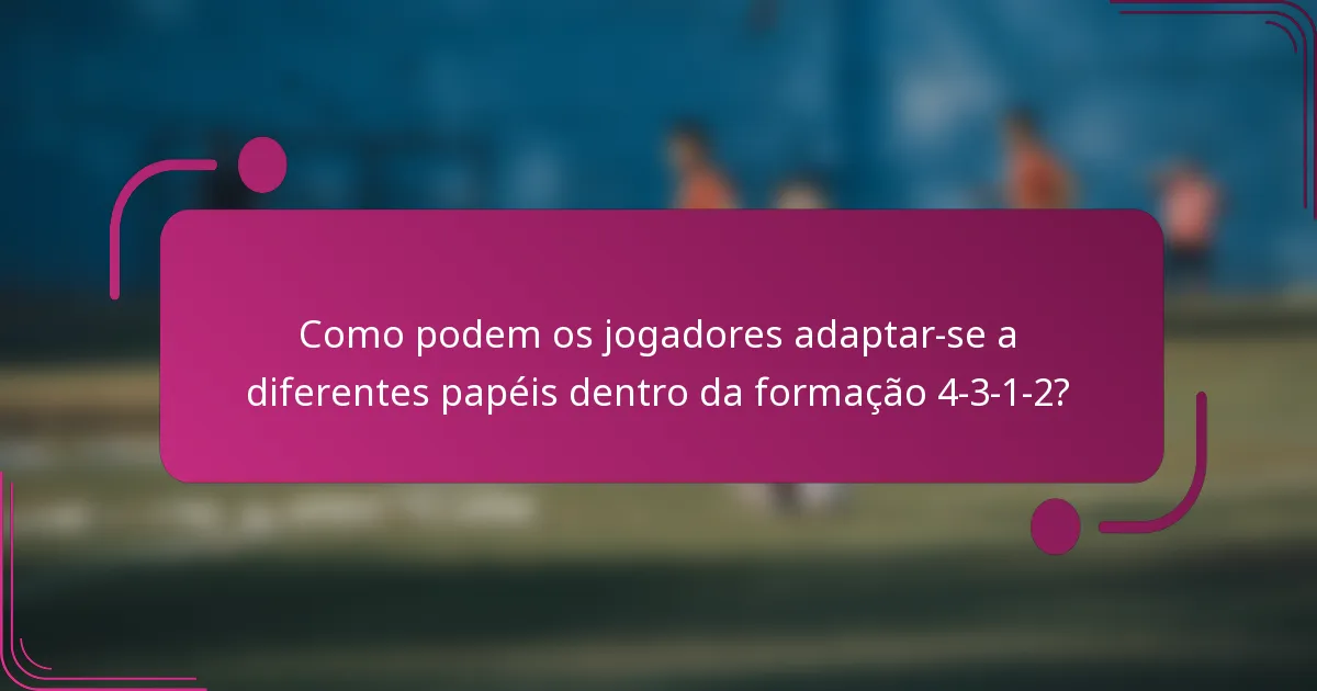 Como podem os jogadores adaptar-se a diferentes papéis dentro da formação 4-3-1-2?