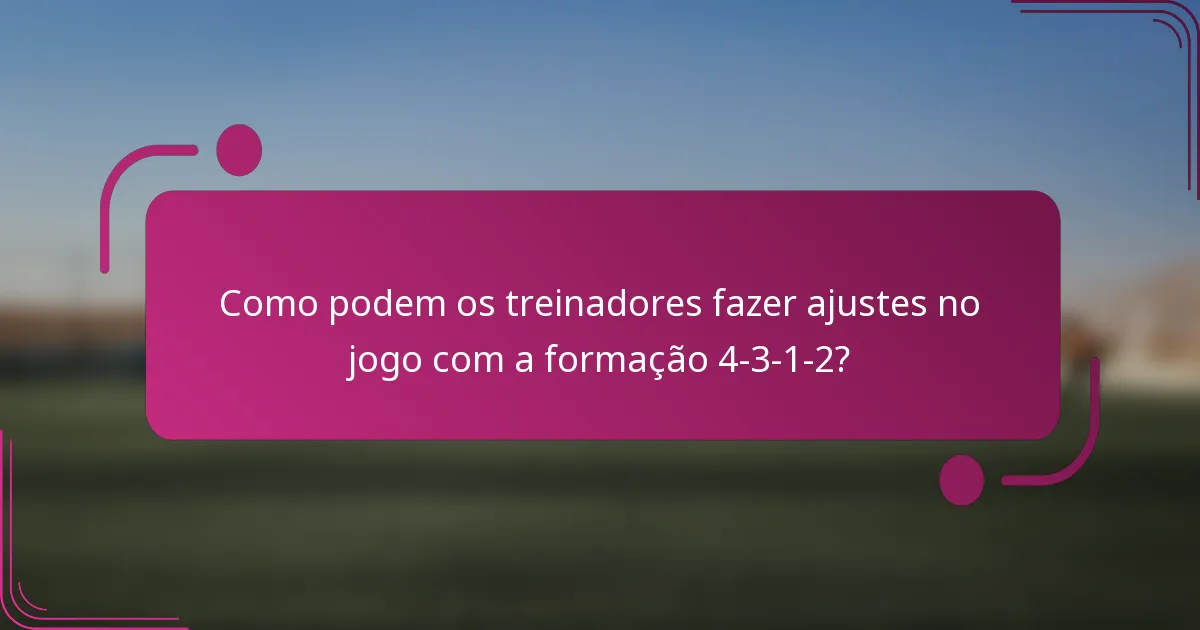 Como podem os treinadores fazer ajustes no jogo com a formação 4-3-1-2?