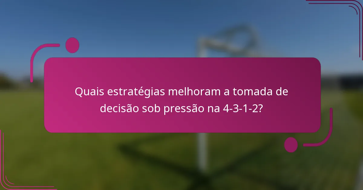 Quais estratégias melhoram a tomada de decisão sob pressão na 4-3-1-2?