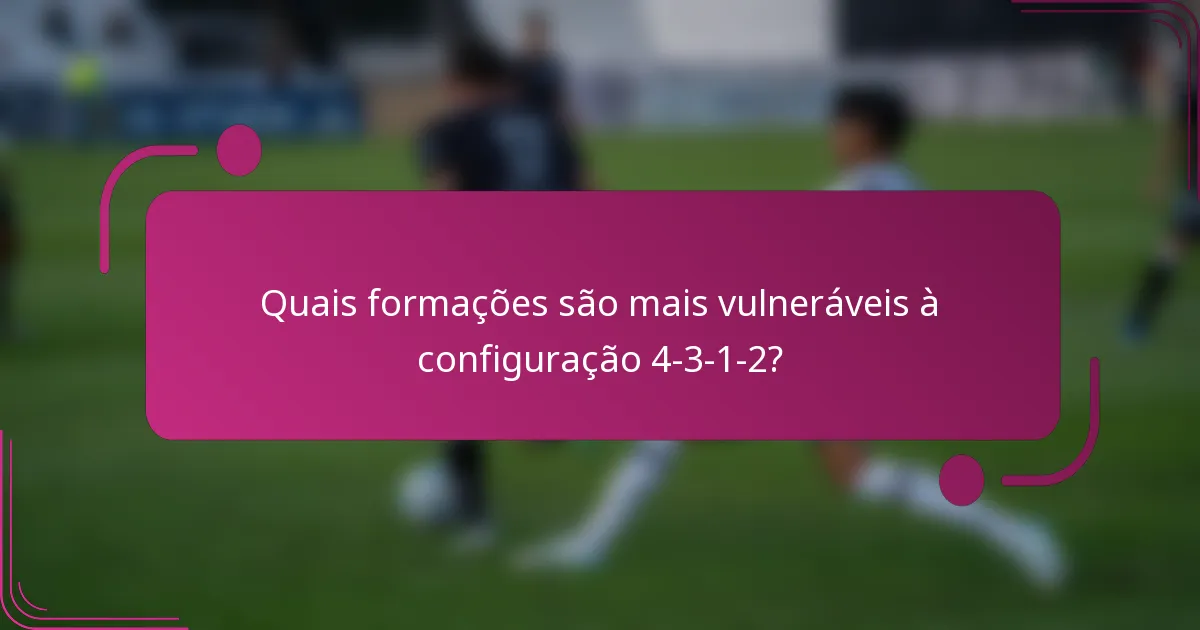 Quais formações são mais vulneráveis à configuração 4-3-1-2?