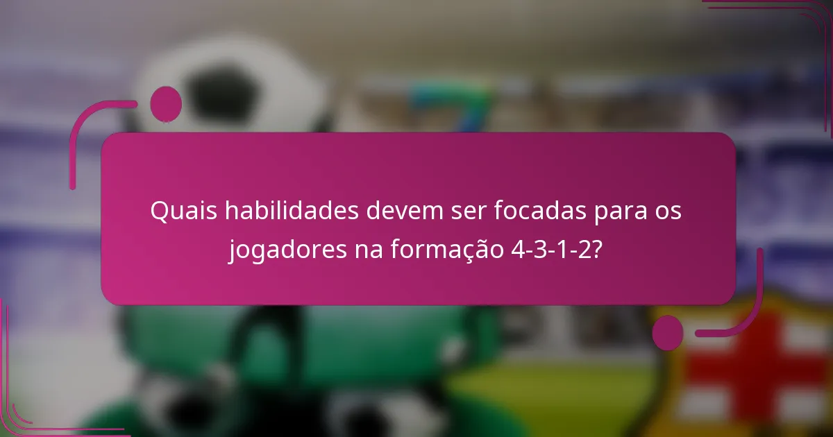Quais habilidades devem ser focadas para os jogadores na formação 4-3-1-2?