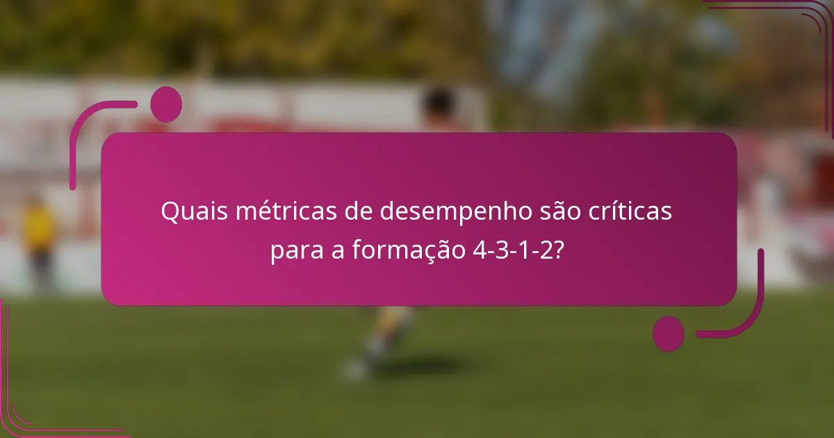 Quais métricas de desempenho são críticas para a formação 4-3-1-2?