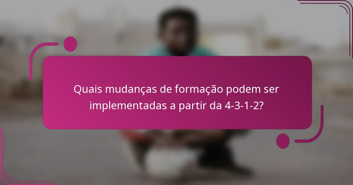 Quais mudanças de formação podem ser implementadas a partir da 4-3-1-2?