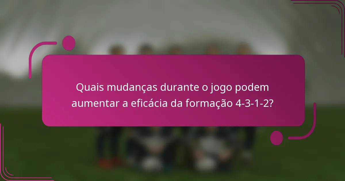 Quais mudanças durante o jogo podem aumentar a eficácia da formação 4-3-1-2?