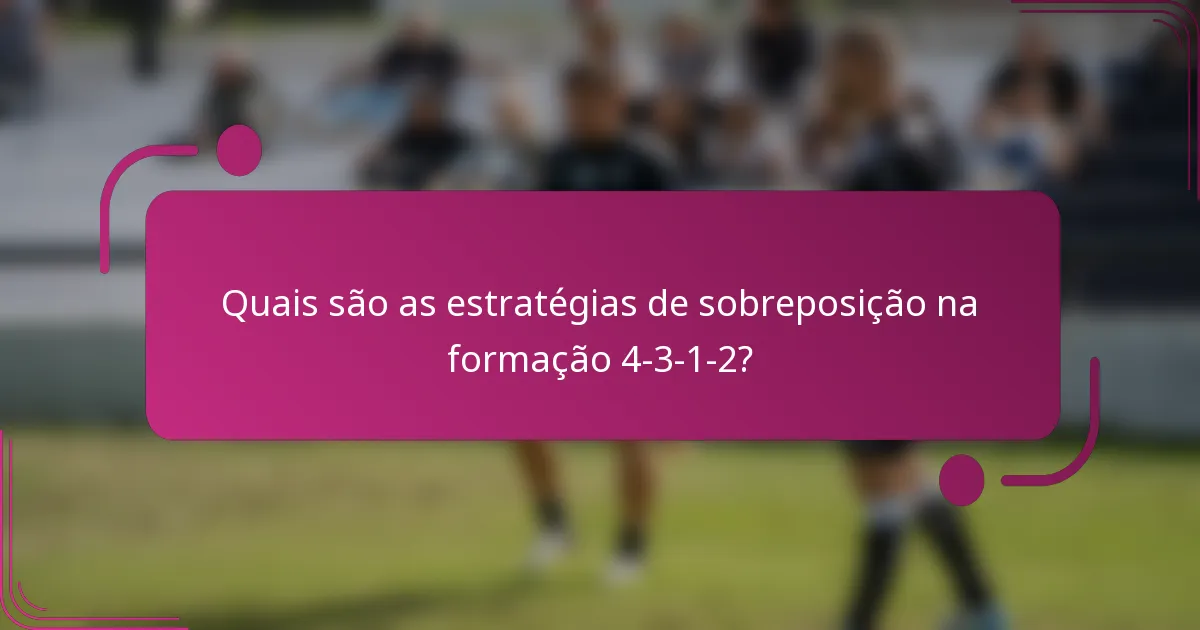 Quais são as estratégias de sobreposição na formação 4-3-1-2?