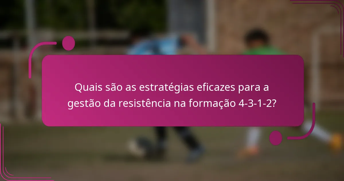 Quais são as estratégias eficazes para a gestão da resistência na formação 4-3-1-2?