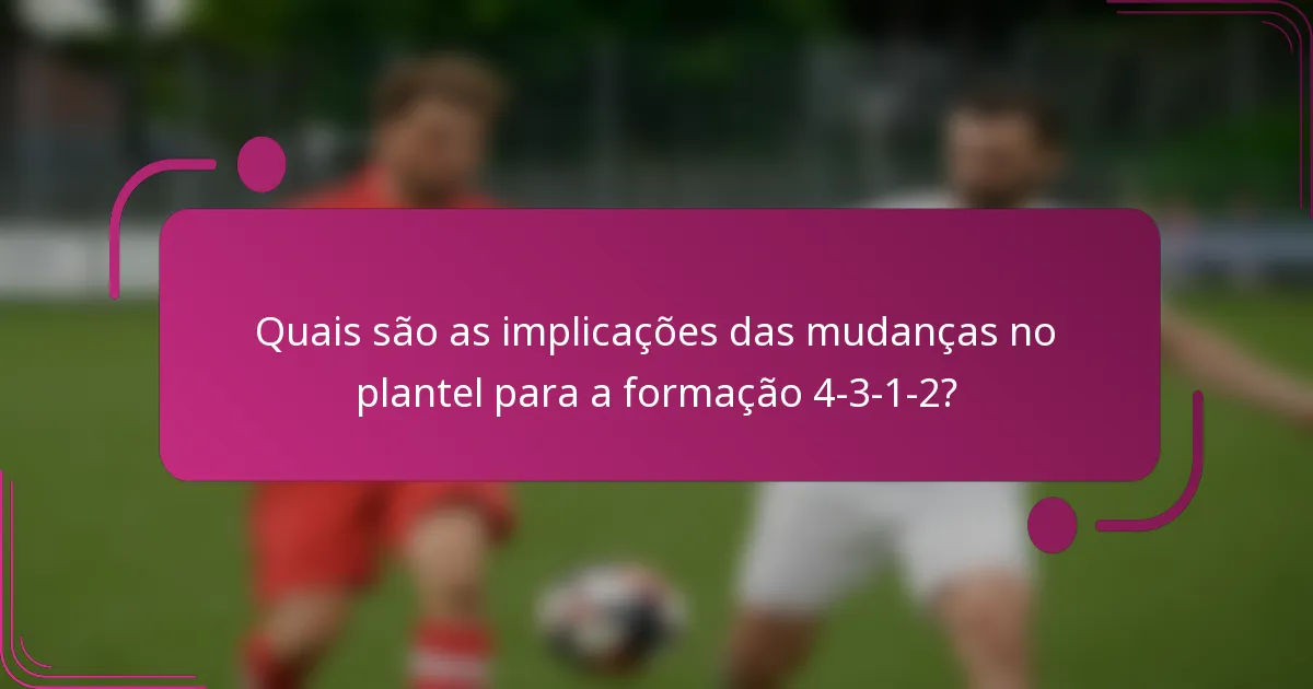 Quais são as implicações das mudanças no plantel para a formação 4-3-1-2?