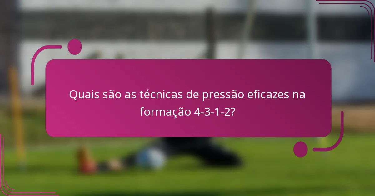 Quais são as técnicas de pressão eficazes na formação 4-3-1-2?