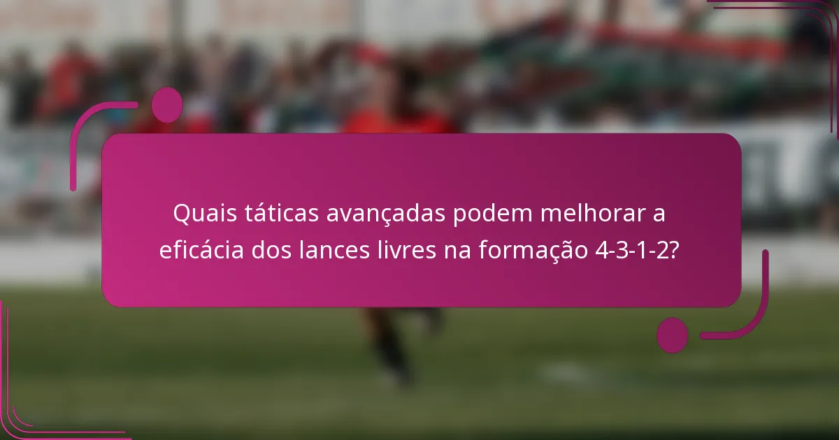 Quais táticas avançadas podem melhorar a eficácia dos lances livres na formação 4-3-1-2?