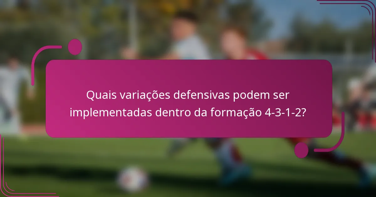 Quais variações defensivas podem ser implementadas dentro da formação 4-3-1-2?