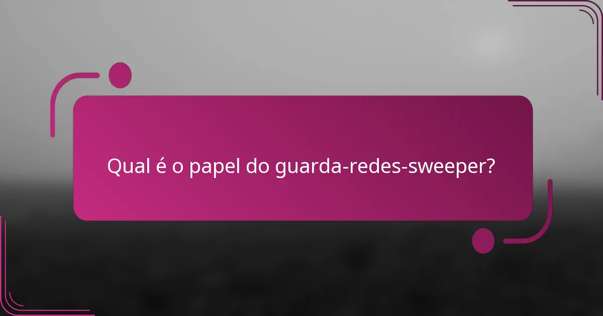 Qual é o papel do guarda-redes-sweeper?