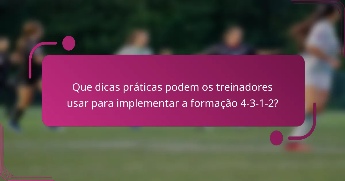 Que dicas práticas podem os treinadores usar para implementar a formação 4-3-1-2?