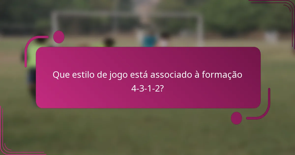 Que estilo de jogo está associado à formação 4-3-1-2?