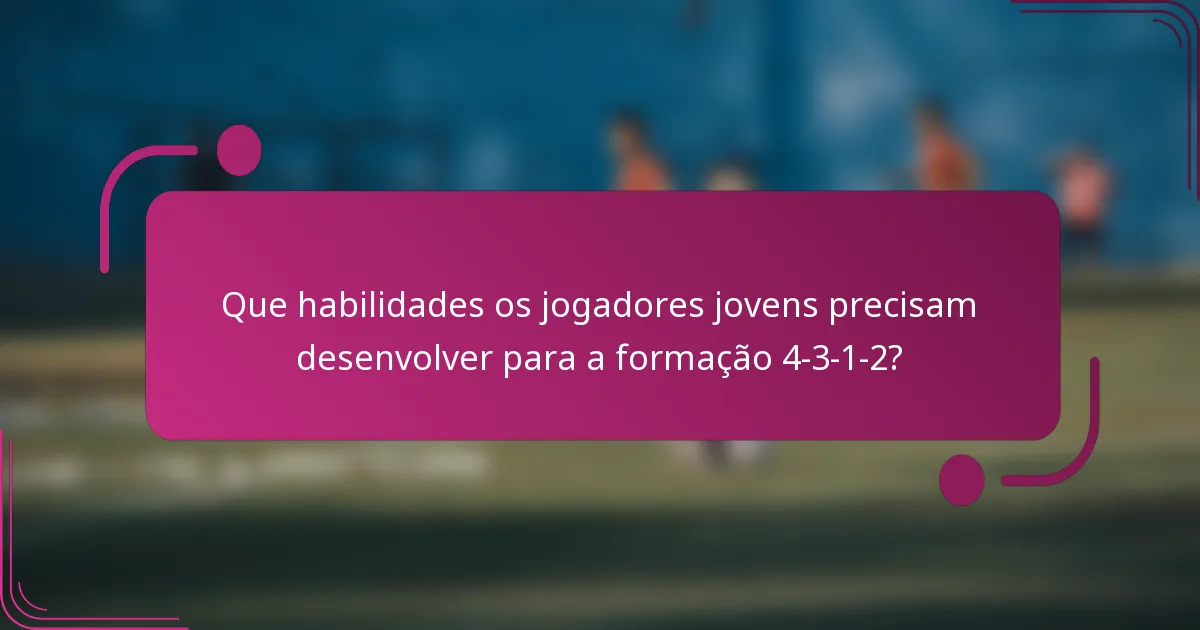Que habilidades os jogadores jovens precisam desenvolver para a formação 4-3-1-2?